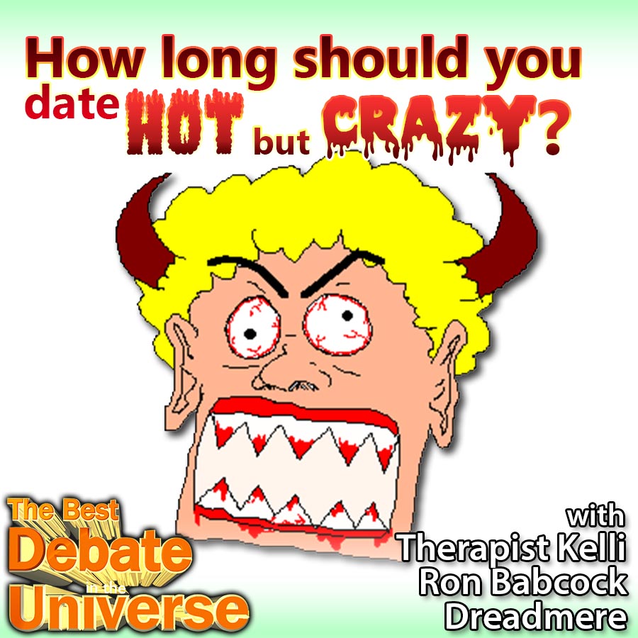 Episode #93 - How long should you date someone hot but crazy? Therapist Kelli, Ron Babcock, Dreadmere